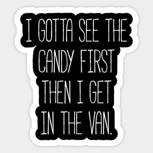 I gotta see the candy first then I get in the van t-shirt Sticker